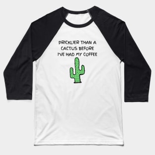 Pricklier than a cactus before I've had my coffee Baseball T-Shirt